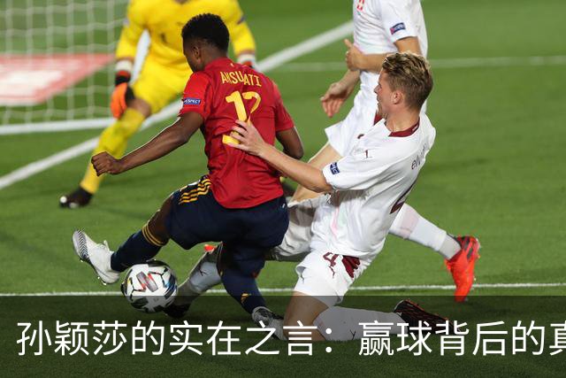 孙颖莎的实在之言：赢球背后的真实挑战